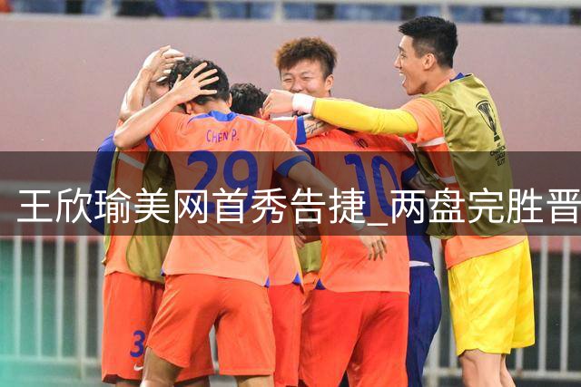 王欣瑜美网首秀告捷 两盘完胜晋级次轮