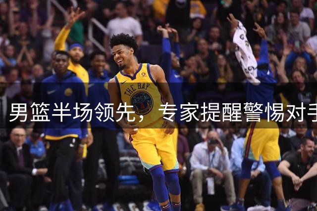 男篮半场领先，专家提醒警惕对手节奏